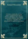 Christian psalmody, in four parts: comprising Dr. Watt.s Psalms abridged; select hymns from other authors; and select harmony: together with directions for musical expression - Samuel Worcester