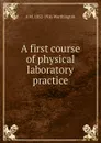 A first course of physical laboratory practice - A M. 1852-1916 Worthington