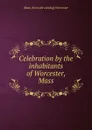 Celebration by the inhabitants of Worcester, Mass. - Mass [from old catalog] Worcester