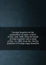 Foreign bounties on the exportation of sugar: a letter of Dec. 2nd, 1880, from the board of trade together with a reply of Dec. 16, 1880, from the . for the abolition of foreign sugar bounties - 