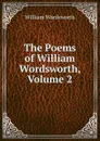 The Poems of William Wordsworth, Volume 2 - Wordsworth William