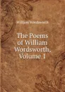 The Poems of William Wordsworth, Volume 1 - Wordsworth William