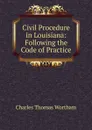 Civil Procedure in Louisiana: Following the Code of Practice - Charles Thomas Wortham