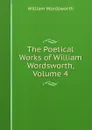 The Poetical Works of William Wordsworth, Volume 4 - Wordsworth William