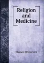Religion and Medicine - Elwood Worcester