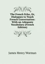 The French Echo, Or, Dialogues to Teach French Conversation: With an Adequate Vocabulary (French Edition) - James Henry Worman