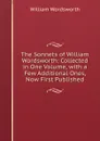 The Sonnets of William Wordsworth: Collected in One Volume, with a Few Additional Ones, Now First Published - Wordsworth William
