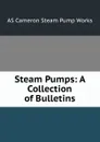 Steam Pumps: A Collection of Bulletins - AS Cameron Steam Pump Works