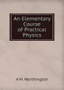 An Elementary Course of Practical Physics - A M. Worthington