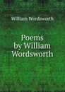 Poems by William Wordsworth - Wordsworth William