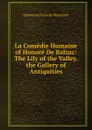 La Comedie Humaine of Honore De Balzac: The Lily of the Valley. the Gallery of Antiquities - Katharine Prescott Wormeley