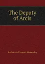 The Deputy of Arcis - Katharine Prescott Wormeley