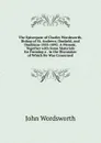 The Episcopate of Charles Wordsworth, Bishop of St. Andrews, Dunkeld, and Dunblane 1853-1892: A Memoir, Together with Some Materials for Forming a . in the Discussion of Which He Was Concerned - John Wordsworth