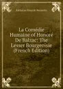 La Comedie Humaine of Honore De Balzac: The Lesser Bourgeoisie (French Edition) - Katharine Prescott Wormeley