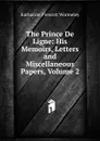The Prince De Ligne: His Memoirs, Letters and Miscellaneous Papers, Volume 2 - Katharine Prescott Wormeley