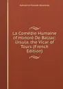 La Comedie Humaine of Honore De Balzac: Ursula. the Vicar of Tours (French Edition) - Katharine Prescott Wormeley