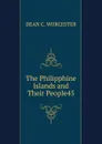 The Philipphine Islands and Their People45 - Dean C. Worcester