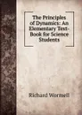 The Principles of Dynamics: An Elementary Text-Book for Science Students. - Richard Wormell