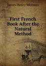 First French Book After the Natural Method - James Henry Worman