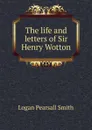 The life and letters of Sir Henry Wotton - Logan Pearsall Smith