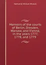 Memoirs of the courts of Berlin, Dresden, Warsaw, and Vienna, in the years 1777, 1778, and 1779 - Nathaniel William Wraxall