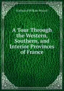 A Tour Through the Western, Southern, and Interior Provinces of France - Nathaniel William Wraxall