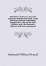 The History of France, from the Accession of Henry the Third, to the Death of Louis the Fourteenth. Preceded by a View of the Civil, Military, and . the Sixteenth Century. from the Accession of - Nathaniel William Wraxall