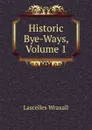 Historic Bye-Ways, Volume 1 - Lascelles Wraxall