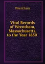 Vital Records of Wrentham, Massachusetts, to the Year 1850 . - Wrentham