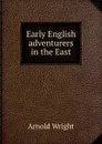 Early English adventurers in the East - Arnold Wright