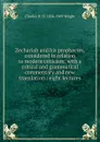 Zechariah and his prophecies, considered in relation to modern criticism: with a critical and grammatical commentary and new translation : eight lectures - Charles H. H. 1836-1909 Wright