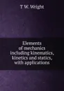 Elements of mechanics including kinematics, kinetics and statics, with applications - T W. Wright