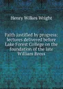 Faith justified by progress: lectures delivered before Lake Forest College on the foundation of the late William Bross - Henry Wilkes Wright