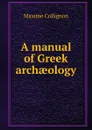 A manual of Greek archaeology - Maxime Collignon