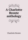 A Charlotte Bronte anthology - Charlotte Brontë