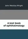 A text book of ophthalmology - John Westley Wright