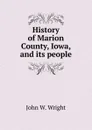 History of Marion County, Iowa, and its people - John W. Wright