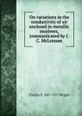 On variations in the conductivity of air enclosed in metallic receivers, communicated by J.C. McLennan - Charles S. 1887-1975 Wright