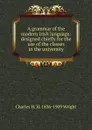 A grammar of the modern Irish language: designed chiefly for the use of the classes in the university - Charles H. H. 1836-1909 Wright