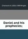 Daniel and his prophecies; - Charles H. H. 1836-1909 Wright