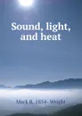 Sound, light, and heat - Mark R. 1854- Wright