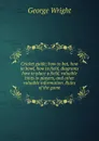 Cricket guide; how to bat, how to bowl, how to field, diagrams how to place a field, valuable hints to players, and other valuable information. Rules of the game - George Wright