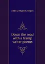 Down the road with a tramp writer poems - John Livingston Wright