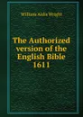 The Authorized version of the English Bible 1611 - Wright William Aldis