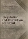 . Regulation and Restriction of Output - Wright Carroll Davidson