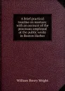 A brief practical treatise on mortars: with an account of the processes employed at the public works in Boston Harbor - William Henry Wright