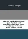 Les Cent nouvelles nouvelles; pub. d.apres le seul manuscrit connu, avec introd. et notes par M. Thomas Wright (French Edition) - Thomas Wright