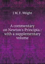 A commentary on Newton.s Principia.: with a supplementary volume - J M. F. Wright