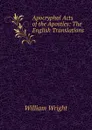 Apocryphal Acts of the Apostles: The English Translations - William Wright