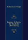 Lessons On Form, for Teachers Of Geometry. - Richard Pears Wright